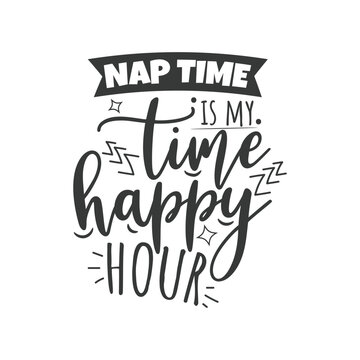 Nap Time Is My Time Happy Hour. Hand Lettering And Inspiration Positive Quote. Hand Lettered Quote. Modern Calligraphy.
