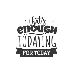 That's Enough Todaying For Today. Hand Lettering And Inspiration Positive Quote. Hand Lettered Quote. Modern Calligraphy.