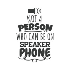 Not A Person Who Can Be On Speaker Phone