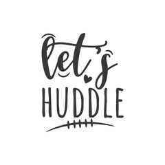 Let's Huddle. Football Hand Lettering And Inspiration Positive Quote. Hand Lettered Quote. Modern Calligraphy.