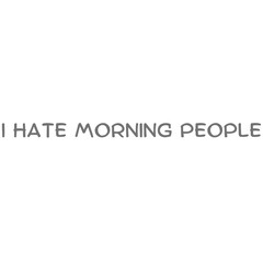 I hate mornning people - 1