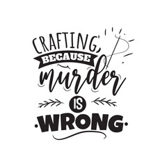 Fototapeta premium Crafting Because Murder Is Wrong. Hand Lettering And Inspiration Positive Quote. Hand Lettered Quote. Modern Calligraphy.