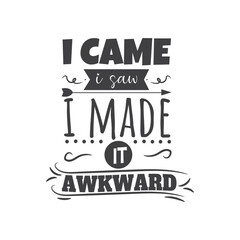 I Cam I Saw I Made It Awkward. Hand Lettering And Inspiration Positive Quote. Hand Lettered Quote. Modern Calligraphy.