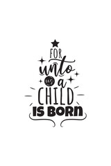 For Unto Us A Child Is Born. Hand Lettering And Inspiration Positive Quote. Hand Lettered Quote. Modern Calligraphy.