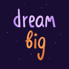 Cosmic lettering with stars. Vector illustration in a flat style. Dream big childrens quote. International Day of Human Space Flight and Cosmonautics Day