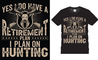 Deer hunting vector graphic t shirt design template. yes i do have retirement plan, i plan on hunting
