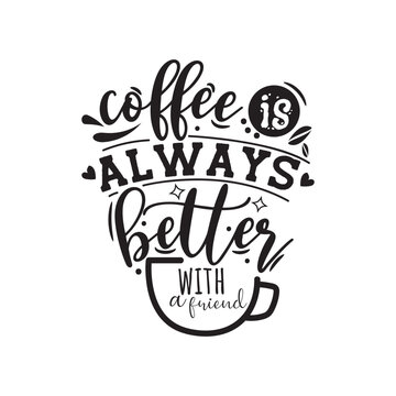 Coffee Is Always Better With A Friend. Hand Lettering And Inspiration Positive Quote. Hand Lettered Quote. Modern Calligraphy.