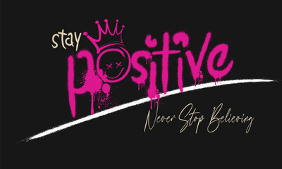 Urban street graffiti style. Slogan of stay positive with splash effect and drops, Print graffiti for graphic tee, sweatshirt, poster