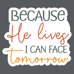 Because he lives i can face tomorrow Sticker Svg
