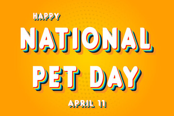 Happy National Pet Day, April 11. Calendar of April Retro Text Effect, Vector design