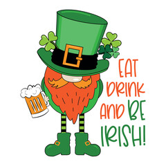 Eat drink and be irish - funny slogan with leprechaun, clover leaf and beer mug. Good for T shirt print, poster, card, label, and other decoration for St. Patrick's Day.