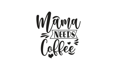 Mama Needs Coffee, T-Shirt Design, Mug Design.