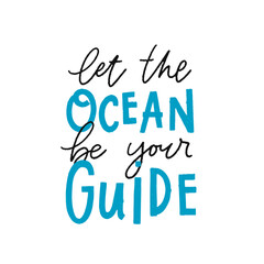 Vector trendy hand lettering Let the ocean be your guide. Poster design for interior decoration. Motivation and inspiration quote isolated on white background. Phrase for postcard