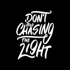 Don't Stop Chasing the Light, Motivational Typography Quote Design for T Shirt, Mug, Poster or Other Merchandise.
