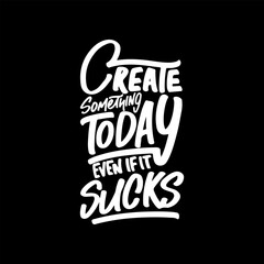 Create Something Today Even If it Sucks, Motivational Typography Quote Design for T Shirt, Mug, Poster or Other Merchandise.