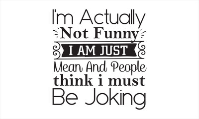 I'm actually not funny I am just mean and people think i must be joking SVG craft design.