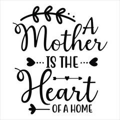 A mother is the heart of a home Mother's day shirt print template, typography design for mom mommy mama daughter grandma girl women aunt mom life child best mom adorable shirt