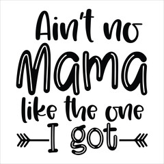 Ain't no mama like the one i got Mother's day shirt print template, typography design for mom mommy mama daughter grandma girl women aunt mom life child best mom adorable shirt