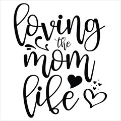 Loving the mom life Mother's day shirt print template, typography design for mom mommy mama daughter grandma girl women aunt mom life child best mom adorable shirt