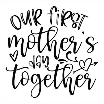 our first mother's day together Mother's day shirt print template, typography design for mom mommy mama daughter grandma girl women aunt mom life child best mom adorable shirt