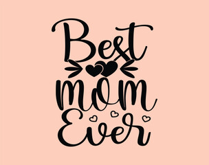 Best Mom Ever T-Shirt and apparel design. mom SVG t shirt, mom SVG cut file, Mother’s Day Hand drawn lettering phrase, Isolated, typography, trendy Illustration for prints on posters and cards