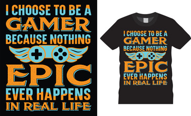 Stylish epic video gamer t-shirt game controller typography lettering t shirt design template. i choose to be a gamer , because nothing epic even happens in real life