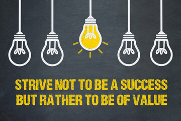 Strive not to be a success, but rather to be of value	