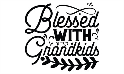 Blessed With Grandkids - Mother’s Day T Shirt Design, Hand lettering illustration for your design, Cutting Cricut and Silhouette, flyer, card Templet, mugs, etc.