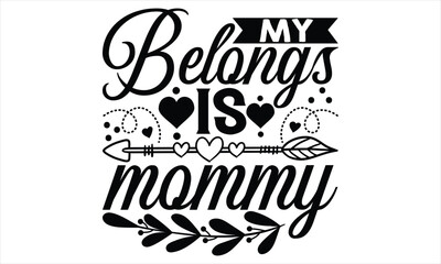 My Belongs Is Mommy - Mother’s Day T Shirt Design, Hand lettering illustration for your design, Cutting Cricut and Silhouette, flyer, card Templet, mugs, etc.