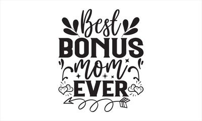 Best Bonus Mom Ever - Mother’s Day T Shirt Design, Hand lettering illustration for your design, Cutting Cricut and Silhouette, flyer, card Templet, mugs, etc.