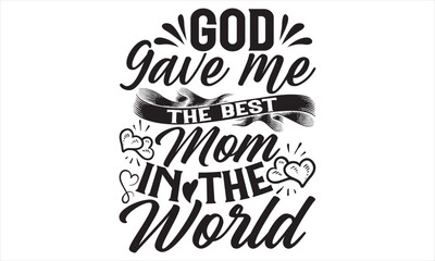 God Gave Me The Best Mom In The World - Mother’s Day T Shirt Design, Vintage style, used for poster svg cut file, svg file, poster, banner, flyer and mug.  