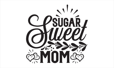 Sugar Sweet Mom - Mother’s Day T Shirt Design, Vintage style, used for poster svg cut file, svg file, poster, banner, flyer and mug.  
