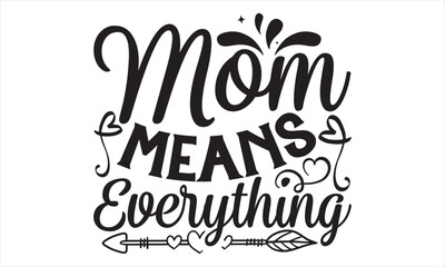 Mom Means Everything  - Mother’s Day T Shirt Design, Vintage style, used for poster svg cut file, svg file, poster, banner, flyer and mug.  