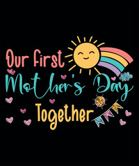 Our First Mother's Day Together, Mother's Day UK, Happy Mother's Day 2023, March 19, Best Mom Day, Shirt Print Template