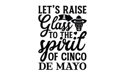 Fototapeta premium Let’s raise a glass to the spirit of Cinco de Mayo, Cinco De Mayo T- shirt Design, Hand drawn lettering phrase isolated on white background, typography svg Design, posters, cards, vector sign, eps 10