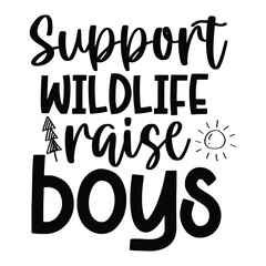 Support wildlife raise boys Mother's day shirt print template, typography design for mom mommy mama daughter grandma girl women aunt mom life child best mom adorable shirt
