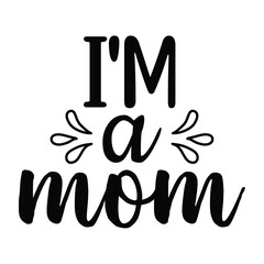 I'm a mom Mother's day shirt print template, typography design for mom mommy mama daughter grandma girl women aunt mom life child best mom adorable shirt