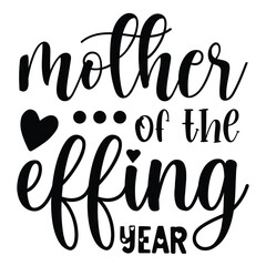 Mother of the effing year Mother's day shirt print template, typography design for mom mommy mama daughter grandma girl women aunt mom life child best mom adorable shirt