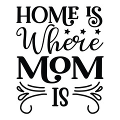 Home is where mom is Mother's day shirt print template, typography design for mom mommy mama daughter grandma girl women aunt mom life child best mom adorable shirt
