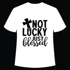 Not lucky just blessed Happy St Patrick's day shirt print template, St Patrick's design, typography design for Irish day, women day, lucky clover, Irish gift