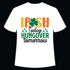 Irish today hungover tomorrow Happy St Patrick's day shirt print template, St Patrick's design, typography design for Irish day, women day, lucky clover, Irish gift