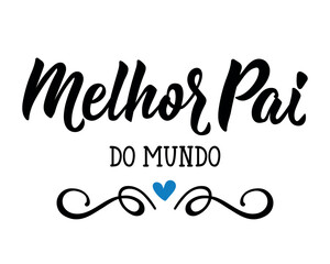 Melhor pai do mundo. Brazilian lettering. Translation from Portuguese - Best dad in the world. Modern vector brush calligraphy. Ink illustration. Happy father's day card