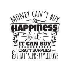 Money Can't Buy Happiness But It Can Buy Craft Supplies and That's Pretty Close. Hand Lettering And Inspiration Positive Quote. Hand Lettered Quote. Modern Calligraphy.