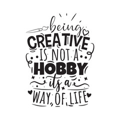 Being Creative Is Not A Hobby It's A Way Of Life. Hand Lettering And Inspiration Positive Quote. Hand Lettered Quote. Modern Calligraphy.