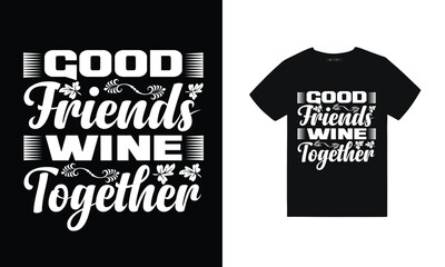 Good friends wine together
typography friends t shirt design