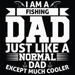 I Am A Fishing Dad Just Like A Normal Dad Except Much Cooler t-shirt design