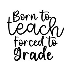 Born to Teach Forced to Grade