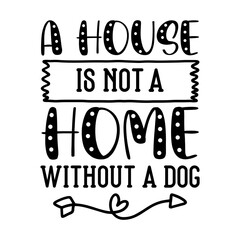 A House Is Not A Home Without A Dog SVG