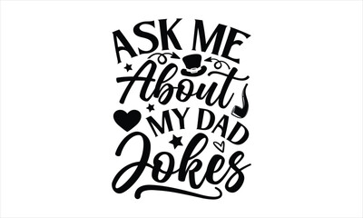 Ask me about My Dad Jokes- Father's day T-shirt Design, Handwritten Design phrase, calligraphic characters, Hand Drawn and vintage vector illustrations, svg, EPS