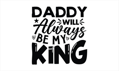 Daddy will always be my King- Father's day T-shirt Design, Vector illustration with hand-drawn lettering, Set of inspiration for invitation and greeting card, prints and posters, Calligraphic svg